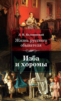 Жизнь русского обывателя: Изба и хоромы.