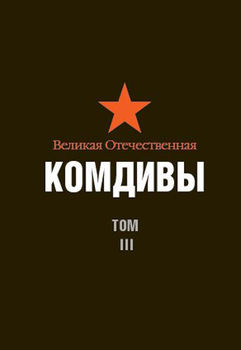 Великая Отечественная. Комдивы. Военный биографический словарь. Том 3