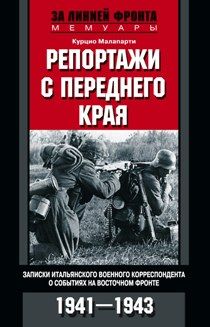 Репортажи с переднего края. Записки итальянского военного корреспондента о событиях на Восточном фронте. 1941—1943