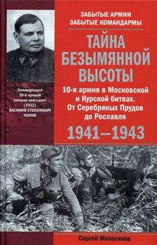 Тайна Безымянной высоты. 10-я армия в Московской и Курской битвах. От Серебряных Прудов до Рославля. 1941-1943