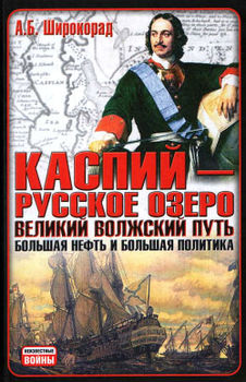Каспий - русское озеро. Великий волжский путь. Большая нефть и большая политика