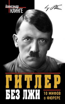 Гитлер без лжи. 10 мифов о фюрере