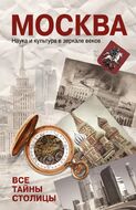 Москва. Наука и культура в зеркале веков. Все тайны столицы