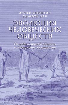 Эволюция человеческих обществ. От добывающей общины к аграрному государству