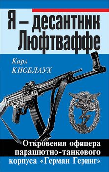 Я – десантник Люфтваффе. Откровения офицера парашютно-танкового корпуса «Герман Геринг»