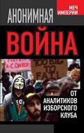 Анонимная война. От аналитиков Изборского клуба