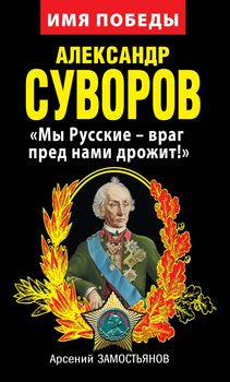Александр Суворов. «Мы Русские – враг пред нами дрожит!»