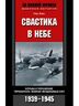 Свастика в небе. Борьба и поражение германских военно-воздушных сил. 1939-1945
