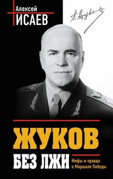 Жуков без лжи. Мифы и правда о Маршале Победы. 7-е издание