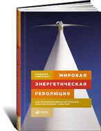 Мировая энергетическая революция. Как возобновляемые источники энергии изменят наш мир
