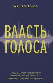 Власть голоса. Книга о главном инструменте политиков, певцов, актеров – от одного из лучших фониатров мира