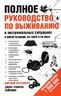 Полное руководство по выживанию в экстремальных ситуациях: в дикой природе, на суше. на море.	