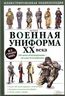 Военная униформа XX века. 300 видов обмундирования от хаки до камуфляжа