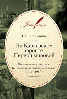 На Кавказском фронте Первой мировой. Воспоминания капитана 155-го пехотного Кубинского полка. 1914–1917