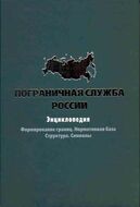 Пограничная служба России: Энциклопедия. Формирование границ. Нормативная база. Структура. Символы