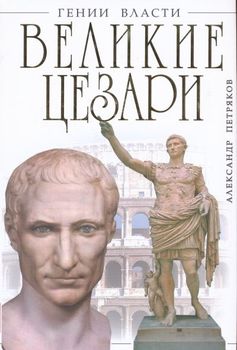 Великие Цезари. Творцы Римской Империи