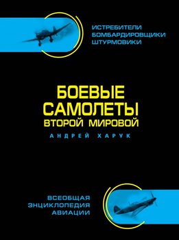Боевые самолеты Второй Мировой В ЦВЕТЕ – истребители, бомбардировщики, штурмовики. Самая полная энциклопедия
