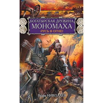 Богатырская дружина Мономаха. Русь в огне!