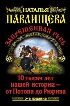 Запрещенная Русь. 10 тысяч лет нашей истории – от Потопа до Рюрика