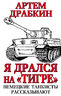 Я дрался на «Тигре». Немецкие танкисты рассказывают 