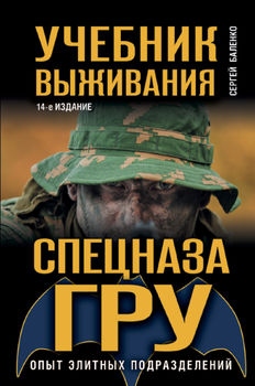 Учебник выживания спецназа ГРУ. Опыт элитных подразделений. 14-е ИЗДАНИЕ