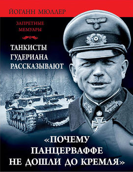 «Почему Панцерваффе не дошли до Кремля». Танкисты Гудериана рассказывают 
