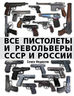 Все пистолеты и револьверы СССР и России. Стрелковая энциклопедия