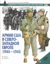 Армия США в Северо-Западной Европе. 1944-1945