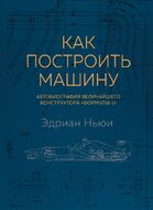 Как построить машину [автобиография величайшего конструктора «Формулы-1»] (2-е изд.)