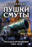Пушки Смуты: Русская артиллерия 1584–1618 гг.