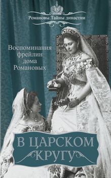 В царском кругу. Воспоминания фрейлин дома Романовых