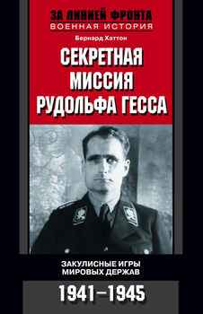 Секретная миссия Рудольфа Гесса. Закулисные игры мировых держав. 1941-1945 