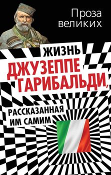 Жизнь Джузеппе Гарибальди, рассказанная им самим