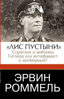 Эрвин Роммель."Лис пустыни" - соратник и любимец Гитлера или антифашист и заговорщик?