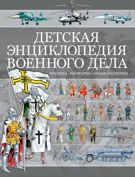 Детская энциклопедия военного дела. Техника, униформа, знаки различия