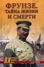 Фрунзе. Тайна жизни и смерти