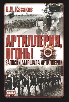 Артиллерия, огонь! Записки маршала артиллерии
