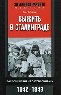 Выжить в Сталинграде. Воспоминания фронтового врача. 1943-1946