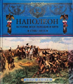 Наполеон. История всех походов и битв. 1796-1815