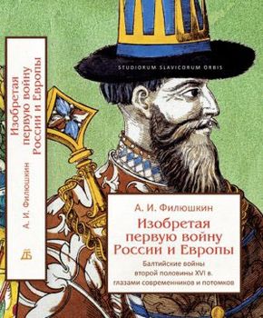 Изобретая первую войну России и Европы. Балтийские войны второй половины XVI века глазами современников и потомков.