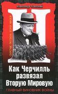 Как Черчилль развязал Вторую Мировую. Главный виновник войны