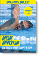Полное погружение. Как плавать лучше, быстрее и легче