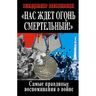 Нас ждет огонь смертельный!» Самые правдивые воспоминания о войне